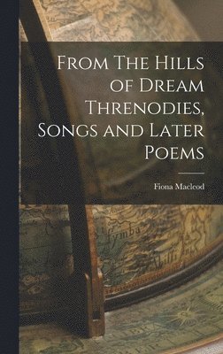 From The Hills of Dream Threnodies, Songs and Later Poems 1