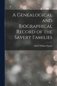bokomslag A Genealogical and Biographical Record of the Savery Families