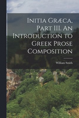 bokomslag Initia Grca, Part III. An Introduction to Greek Prose Composition