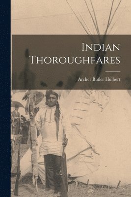 Archer Butler Hulbert - Indian Thoroughfares, Häftad