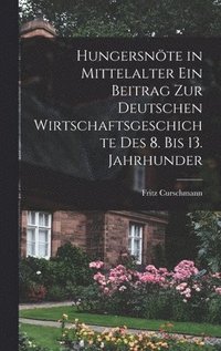 bokomslag Hungersnte in Mittelalter ein Beitrag zur Deutschen Wirtschaftsgeschichte des 8. bis 13. Jahrhunder