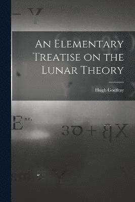 An Elementary Treatise on the Lunar Theory 1