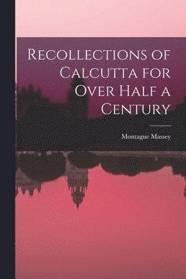 bokomslag Recollections of Calcutta for Over Half a Century