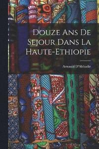 bokomslag Douze ans de Sejour Dans la Haute-Ethiopie