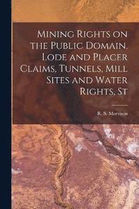 bokomslag Mining Rights on the Public Domain. Lode and Placer Claims, Tunnels, Mill Sites and Water Rights, St