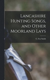 bokomslag Lancashire Hunting Songs, and Other Moorland Lays