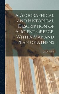 bokomslag A Geographical and Historical Description of Ancient Greece, With a Map and Plan of Athens