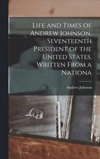 bokomslag Life and Times of Andrew Johnson, Seventeenth President of the United States. Written From a Nationa