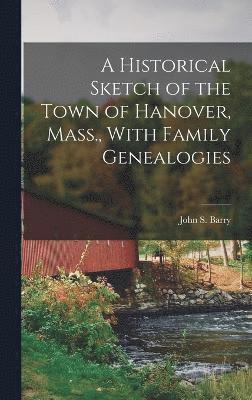 A Historical Sketch of the Town of Hanover, Mass., With Family Genealogies 1