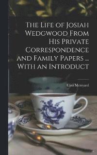 bokomslag The Life of Josiah Wedgwood From his Private Correspondence and Family Papers ... With an Introduct