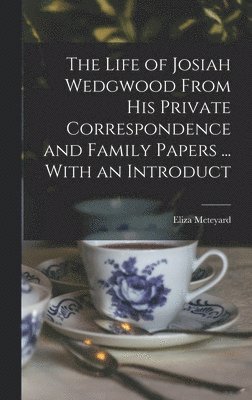 Eliza Meteyard - Life of Josiah Wedgwood From his Private Correspondence and Family Papers ... With an Introduct, Inbunden
