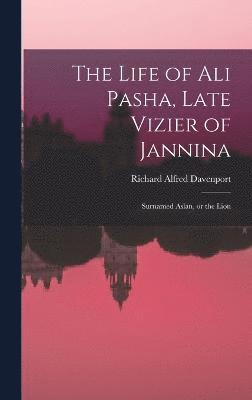 The Life of Ali Pasha, Late Vizier of Jannina; Surnamed Aslan, or the Lion 1