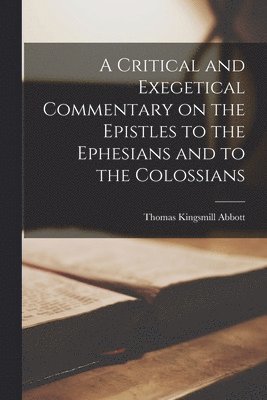 bokomslag A Critical and Exegetical Commentary on the Epistles to the Ephesians and to the Colossians