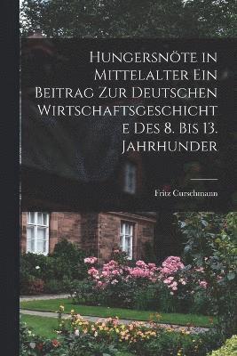 bokomslag Hungersnöte in Mittelalter ein Beitrag zur Deutschen Wirtschaftsgeschichte des 8. bis 13. Jahrhunder