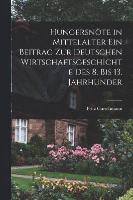 bokomslag Hungersnte in Mittelalter ein Beitrag zur Deutschen Wirtschaftsgeschichte des 8. bis 13. Jahrhunder