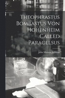 Theophrastus Bombastus von Hohenheim Called Paracelsus 1