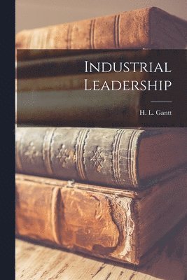H L Gantt, H. L. Gantt - Industrial Leadership, Häftad
