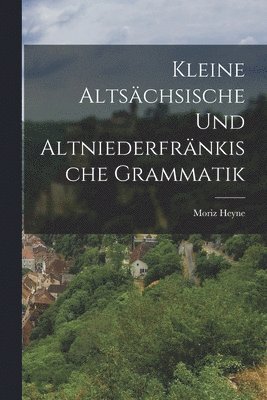 Moriz Heyne - Kleine Altsächsische und Altniederfränkische Grammatik, Häftad