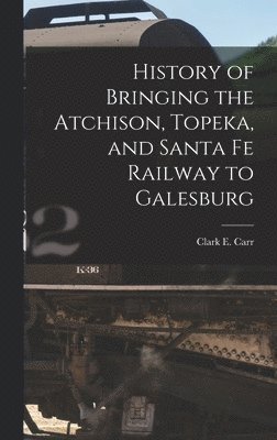 History of Bringing the Atchison, Topeka, and Santa Fe Railway to Galesburg