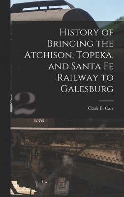 History of Bringing the Atchison, Topeka, and Santa Fe Railway to Galesburg 1