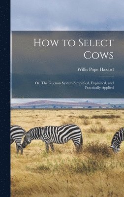 Willis Pope Hazard - How to Select Cows, Inbunden
