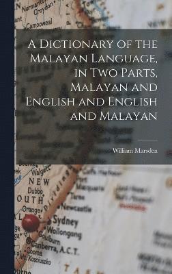 A Dictionary of the Malayan Language, in two Parts, Malayan and English and English and Malayan 1