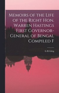bokomslag Memoirs of the Life of the Right Hon. Warren Hastings First Governor-General of Bengal Compiled F