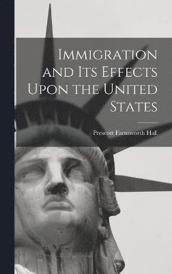 Immigration and its Effects Upon the United States 1