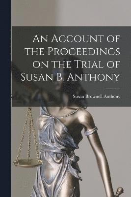 bokomslag An Account of the Proceedings on the Trial of Susan B. Anthony