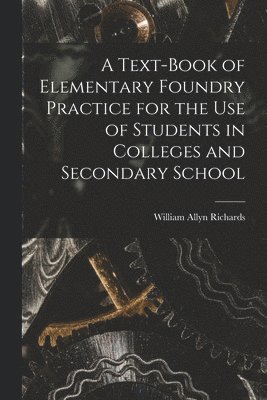 bokomslag A Text-book of Elementary Foundry Practice for the Use of Students in Colleges and Secondary School