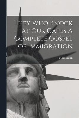 bokomslag They Who Knock at Our Gates A Complete Gospel of Immigration
