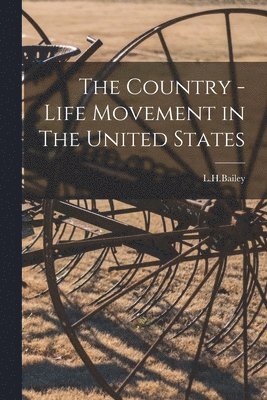 L H Bailey - Country - Life Movement in The United States, Häftad