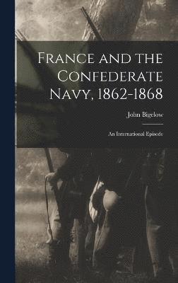 John Bigelow - France and the Confederate Navy, 1862-1868; An International Episode, Inbunden