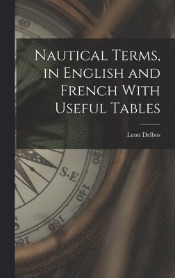 bokomslag Nautical Terms, in English and French With Useful Tables