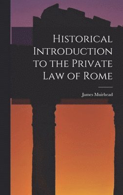 James Muirhead - Historical Introduction to the Private law of Rome, Inbunden