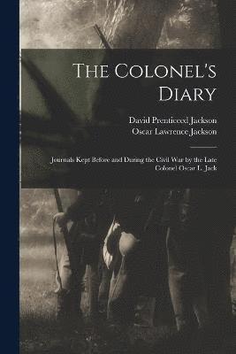 bokomslag The Colonel's Diary; Journals Kept Before and During the Civil war by the Late Colonel Oscar L. Jack