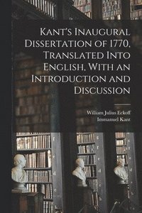 bokomslag Kant's Inaugural Dissertation of 1770, Translated Into English, With an Introduction and Discussion