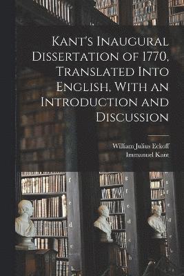 Kant's Inaugural Dissertation of 1770, Translated Into English, With an Introduction and Discussion 1