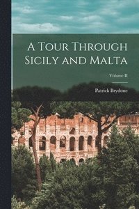 bokomslag A Tour Through Sicily and Malta; Volume II