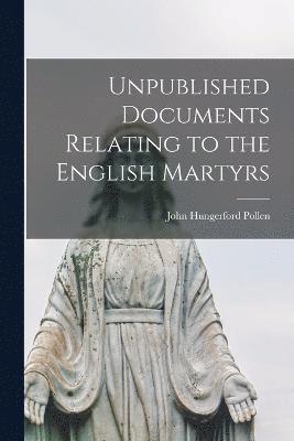 Unpublished Documents Relating to the English Martyrs 1