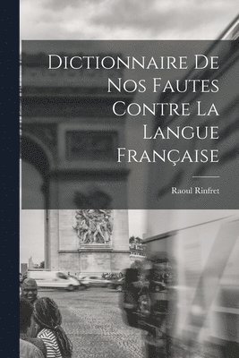 Dictionnaire de nos Fautes Contre la Langue Française