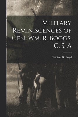 bokomslag Military Reminiscences of Gen. Wm. R. Boggs, C. S. A