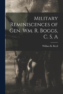 Military Reminiscences of Gen. Wm. R. Boggs, C. S. A 1