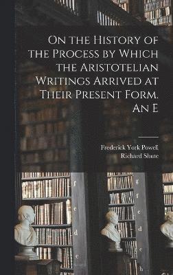 bokomslag On the History of the Process by Which the Aristotelian Writings Arrived at Their Present Form. An E