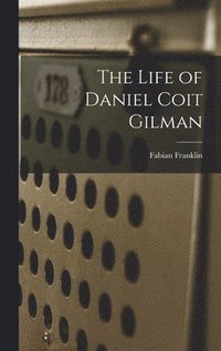 bokomslag The Life of Daniel Coit Gilman