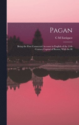 Pagan; Being the First Connected Account in English of the 11th Century Capital of Burma, With the H 1