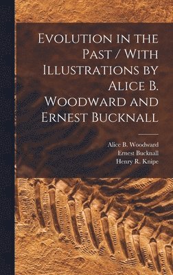 Alice B Woodward, Henry R Knipe, Ernest Bucknall - Evolution in the Past / With Illustrations by Alice B. Woodward and Ernest Bucknall, Inbunden