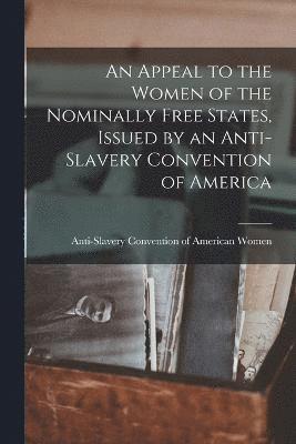 bokomslag An Appeal to the Women of the Nominally Free States, Issued by an Anti-Slavery Convention of America