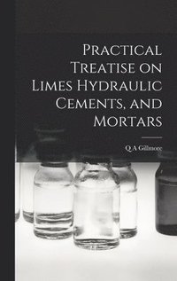 bokomslag Practical Treatise on Limes Hydraulic Cements, and Mortars