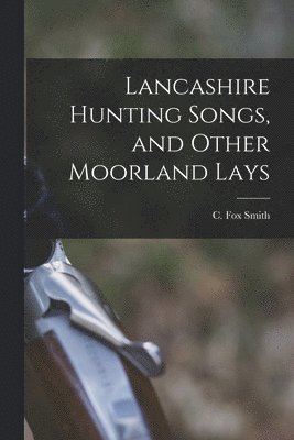 bokomslag Lancashire Hunting Songs, and Other Moorland Lays